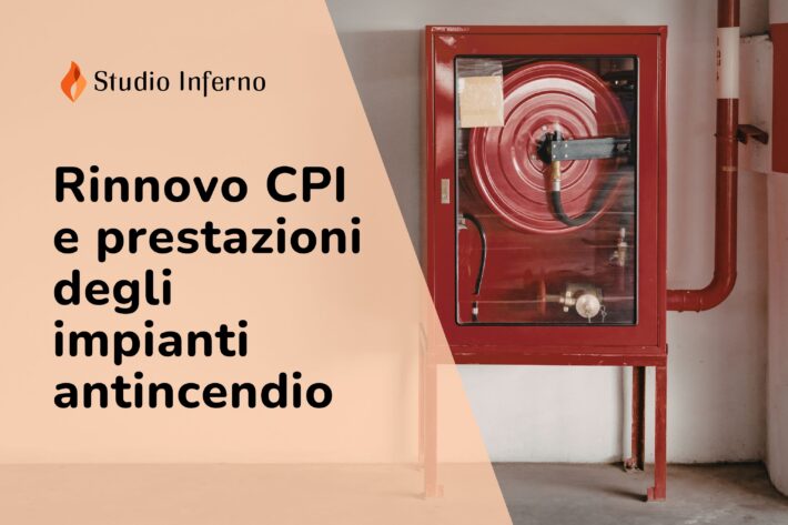 Rinnovo CPI e impianti antincendio: cosa succede se le prestazioni non sono presenti, quando non si può asseverare e come evitare ritardi.